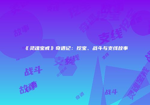 《灵魂宝戒》奇遇记：挖宝、战斗与支线故事