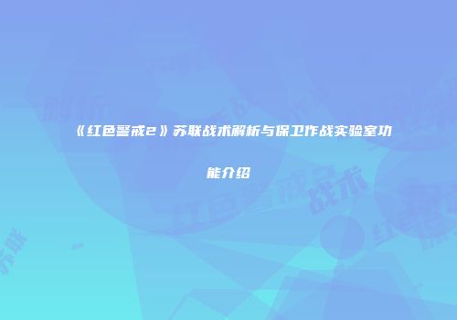 《红色警戒2》苏联战术解析与保卫作战实验室功能介绍
