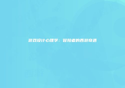 游戏设计心理学：冒险者的西游奇遇
