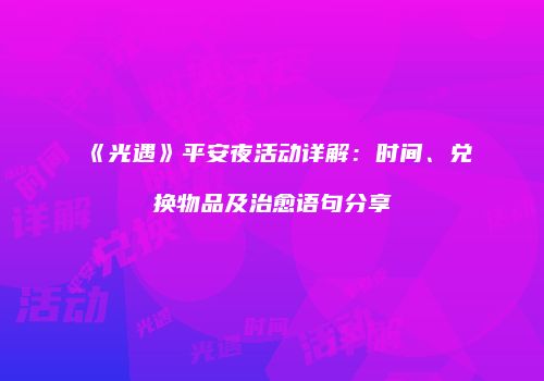 《光遇》平安夜活动详解：时间、兑换物品及治愈语句分享