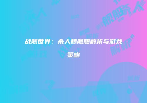 战舰世界：杀人鲸舰船解析与游戏策略