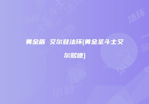 黄金盾 艾尔登法环(黄金圣斗士艾尔熙德)