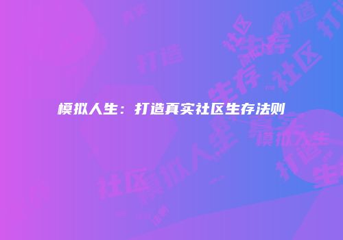 模拟人生：打造真实社区生存法则
