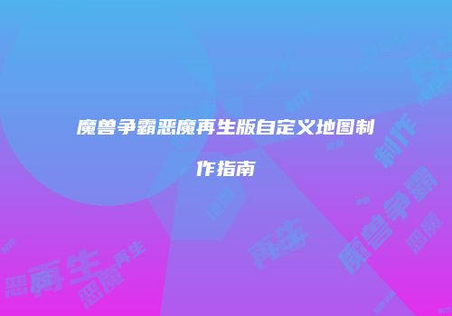 魔兽争霸恶魔再生版自定义地图制作指南