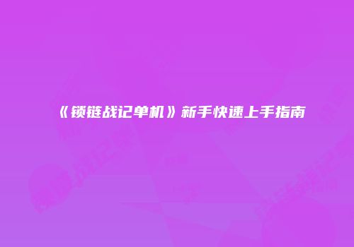 《锁链战记单机》新手快速上手指南