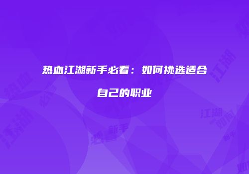 热血江湖新手必看：如何挑选适合自己的职业