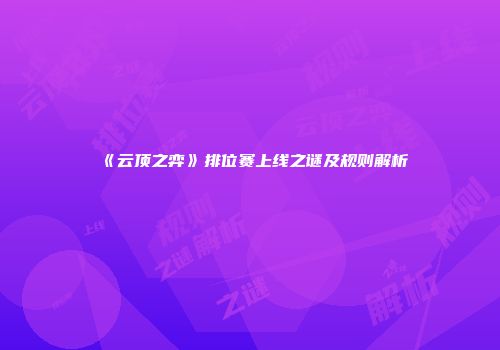 《云顶之弈》排位赛上线之谜及规则解析