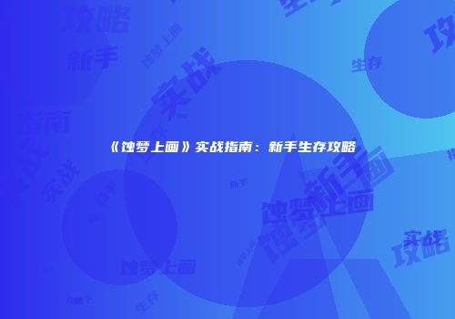 《蚀梦上画》实战指南：新手生存攻略