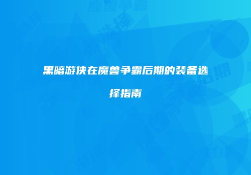 黑暗游侠在魔兽争霸后期的装备选择指南