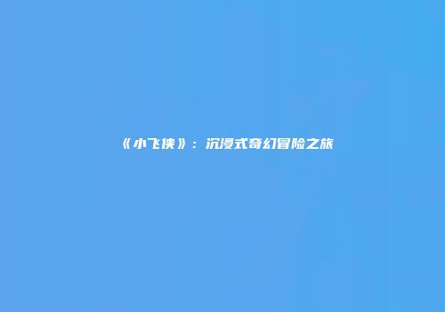 《小飞侠》：沉浸式奇幻冒险之旅