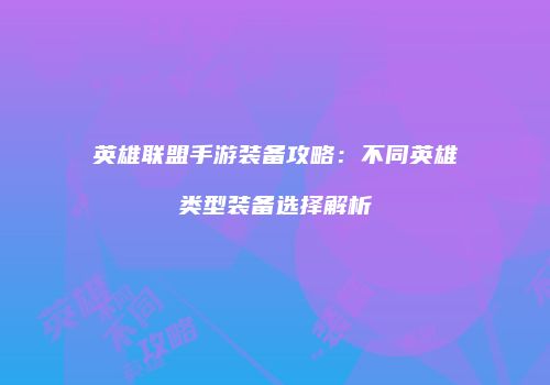 英雄联盟手游装备攻略：不同英雄类型装备选择解析