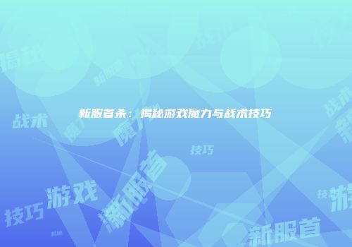 新服首杀：揭秘游戏魔力与战术技巧