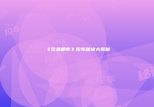 《狂飙都市》控车秘诀大揭秘