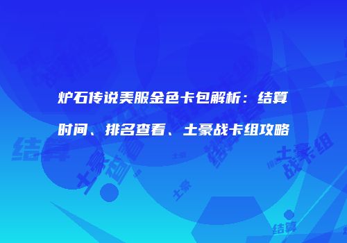 炉石传说美服金色卡包解析：结算时间、排名查看、土豪战卡组攻略