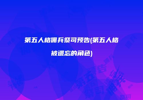 第五人格佣兵祭司预告(第五人格被遗忘的角色)