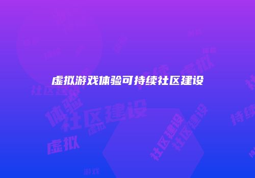 虚拟游戏体验可持续社区建设