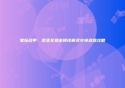 星际战甲：堕落全息密钥详解及兑换武器攻略