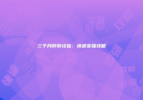 三个月肝帝经验：快速变强攻略