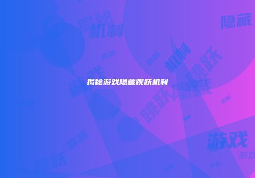 揭秘游戏隐藏跳跃机制