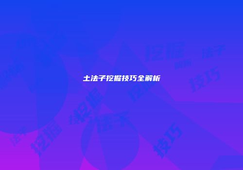 土法子挖掘技巧全解析