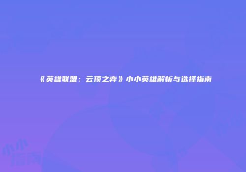 《英雄联盟：云顶之弈》小小英雄解析与选择指南