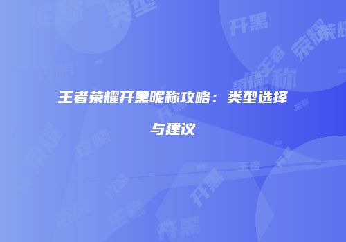 王者荣耀开黑昵称攻略：类型选择与建议