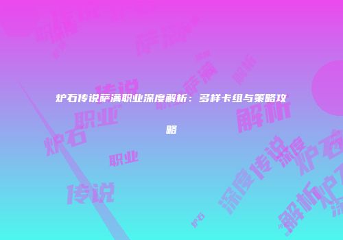炉石传说萨满职业深度解析：多样卡组与策略攻略