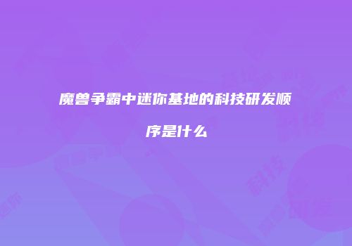 魔兽争霸中迷你基地的科技研发顺序是什么