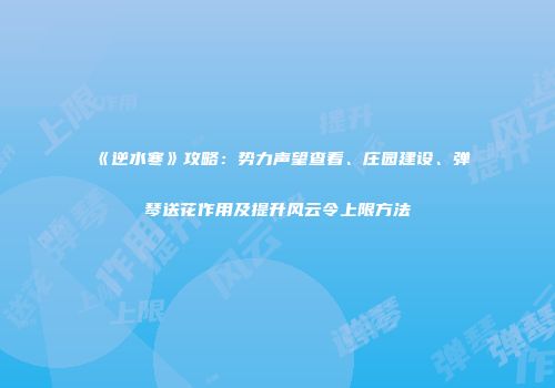 《逆水寒》攻略：势力声望查看、庄园建设、弹琴送花作用及提升风云令上限方法