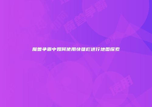 魔兽争霸中如何使用快捷栏进行地图探索