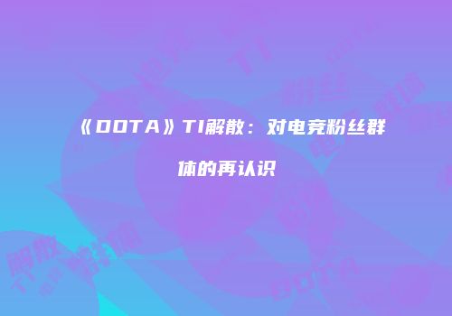 《DOTA》TI解散：对电竞粉丝群体的再认识