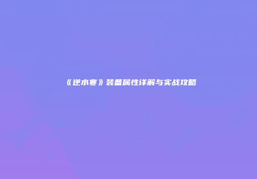 《逆水寒》装备属性详解与实战攻略