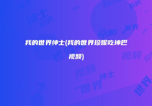 我的世界绅士(我的世界珍妮吃坤巴视频)
