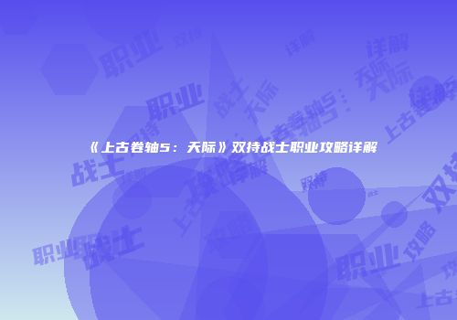 《上古卷轴5：天际》双持战士职业攻略详解