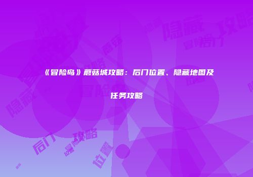 《冒险岛》蘑菇城攻略：后门位置、隐藏地图及任务攻略