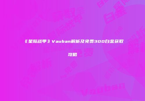 《星际战甲》Vauban解析及免费300白金获取攻略