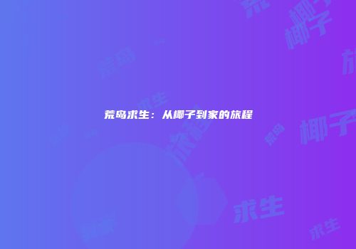 荒岛求生：从椰子到家的旅程