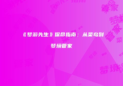 《梦游先生》保命指南：从菜鸟到梦境管家