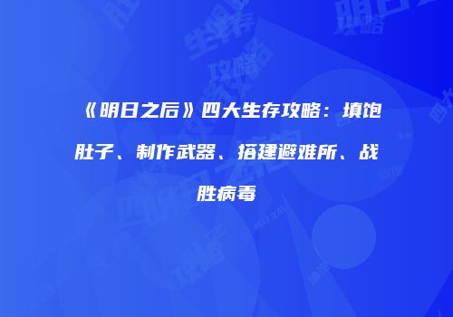 《明日之后》四大生存攻略：填饱肚子、制作武器、搭建避难所、战胜病毒