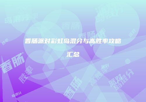 香肠派对彩虹岛混分与高胜率攻略汇总