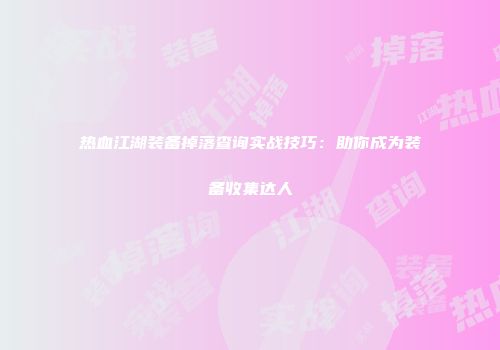 热血江湖装备掉落查询实战技巧：助你成为装备收集达人