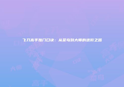 飞刀高手独门口诀：从菜鸟到大师的进阶之路