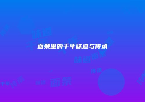 面条里的千年味道与传承