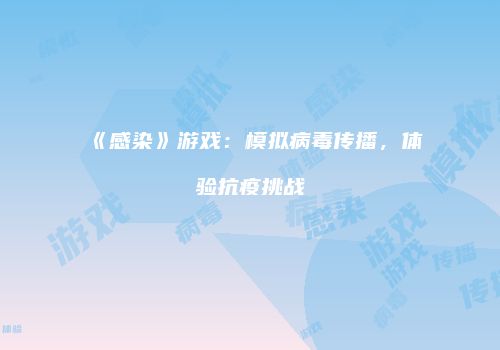 《感染》游戏：模拟病毒传播，体验抗疫挑战