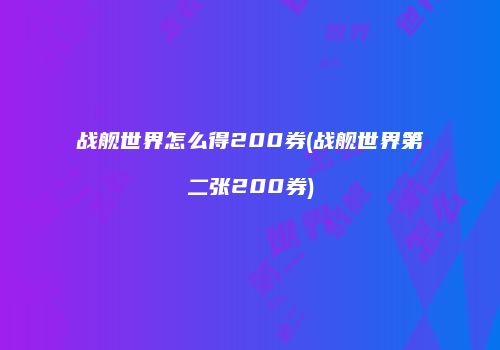 战舰世界怎么得200券(战舰世界第二张200券)