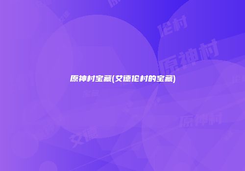 原神村宝藏(艾德伦村的宝藏)