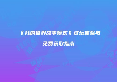 《我的世界故事模式》试玩体验与免费获取指南