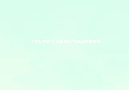 《梦幻西游》手机绑定与角色恢复指南