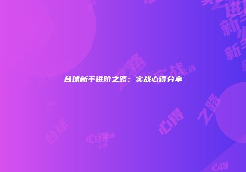 台球新手进阶之路：实战心得分享