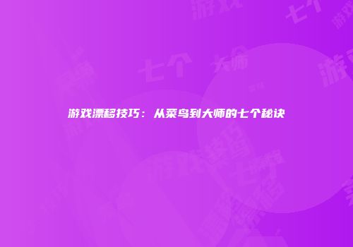 游戏漂移技巧：从菜鸟到大师的七个秘诀